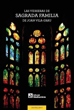 LAS VIDRIERAS DE LA SAGRADA FAMILIA DE JOAN VILA-GRAU