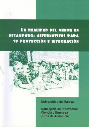 LA REALIDAD DEL MENOR EN DESAMPARO. ALTERNATIVAS PARA SU PROTECCIÓN E INTEGRACIÓ