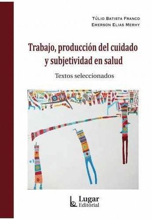 TRABAJO, PRODUCCIÓN DEL CUIDADO Y SUBJETIVIDAD EN SALUD