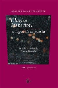 CLARICE LISPECTOR : EL LUGAR DE LA POESÍA : ES SOLO IR DICIENDO = É SÓ IR DIZEND