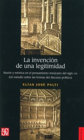 LA INVENCIÓN DE UNA LEGITIMIDAD : RAZÓN Y RETÓRICA EN EL PENSAMIENTO MEXICANO DE