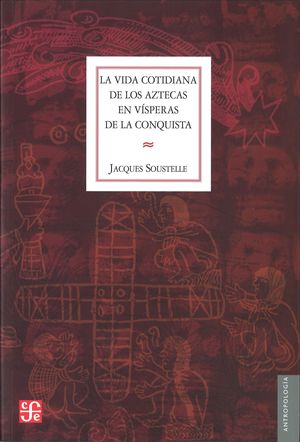 VIDA COTIDIANA DE LOS AZTECAS EN VÍSPERAS DE LA CONQUISTA, LA