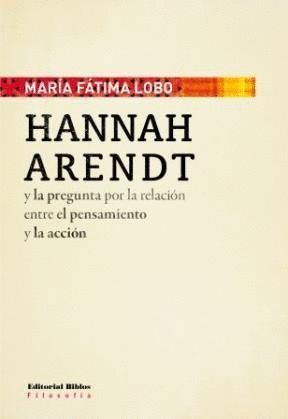 HANNAH ARENDT Y LA PREGUNTA POR LA RELACIÓN ENTRE EL PENSAMIENTO Y LA ACCIÓN