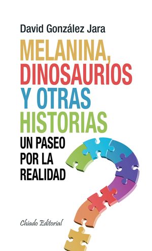 MELANINA, DINOSAURIOS Y OTRAS HISTORIAS ? UN PASEO POR LA REALIDAD