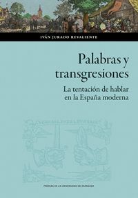 PALABRAS Y TRANSGRESIONES. LA TENTACIÓN DE HABLAR EN LA ESPAÑA MODERNA