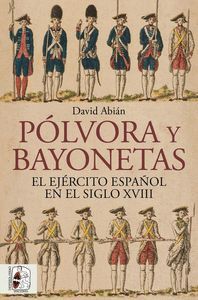 PÓLVORA Y BAYONETAS. EL EJÉRCITO ESPAÑOL EN EL SIGLO XVIII