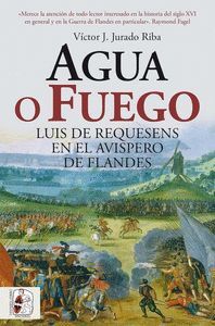 AGUA O FUEGO (LUIS DE REQUESENS EN EL AVISPERO DE FLANDES)