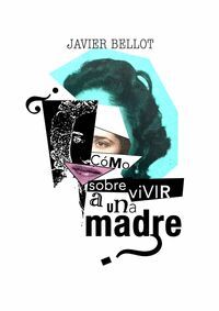 ¿CÓMO SOBREVIVIR A UNA MADRE?